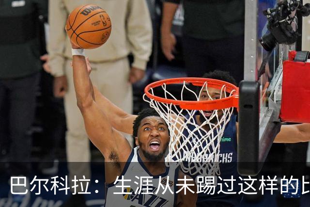 巴尔科拉：生涯从未踢过这样的比赛，有太多暗算和背后推人小动作
