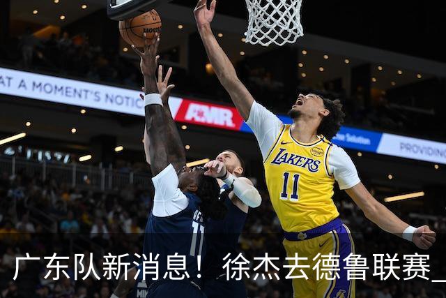 广东队新消息！徐杰去德鲁联赛 胡明轩恢复良好 杜润旺痛失顶薪合同