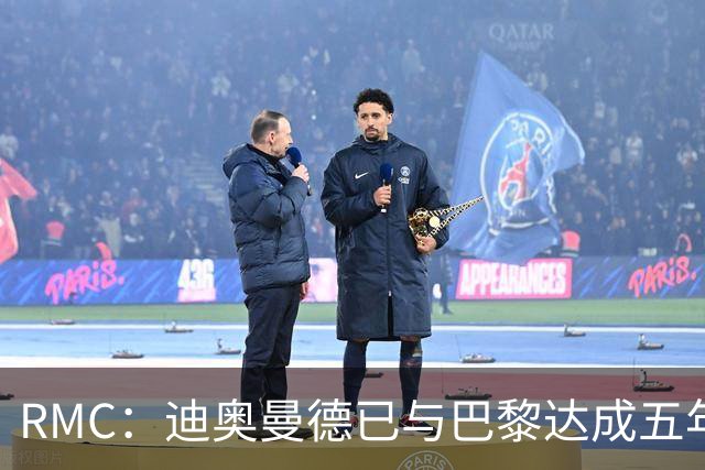 RMC：迪奥曼德已与巴黎达成五年协议，但巴黎不愿出1.3亿